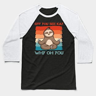 Eff You See Kay Why Oh You Funny Vintage Sloth Yoga Lover Baseball T-Shirt